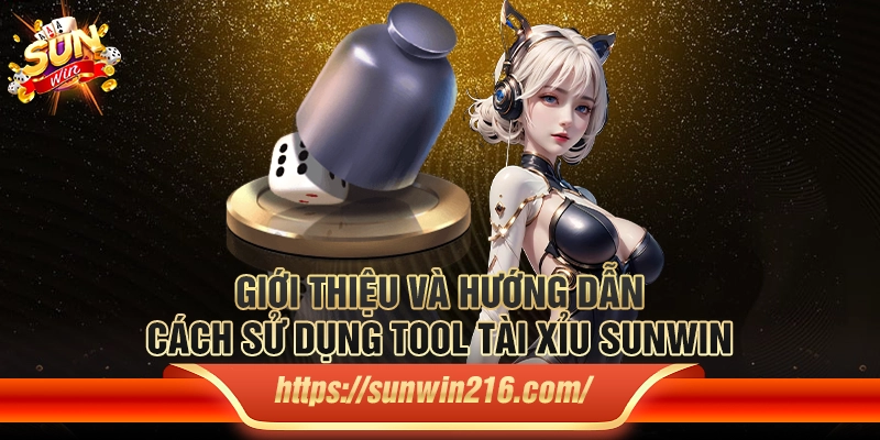 Giới Thiệu Và Hướng Dẫn Cách Sử Dụng Tool Tài Xỉu Sunwin