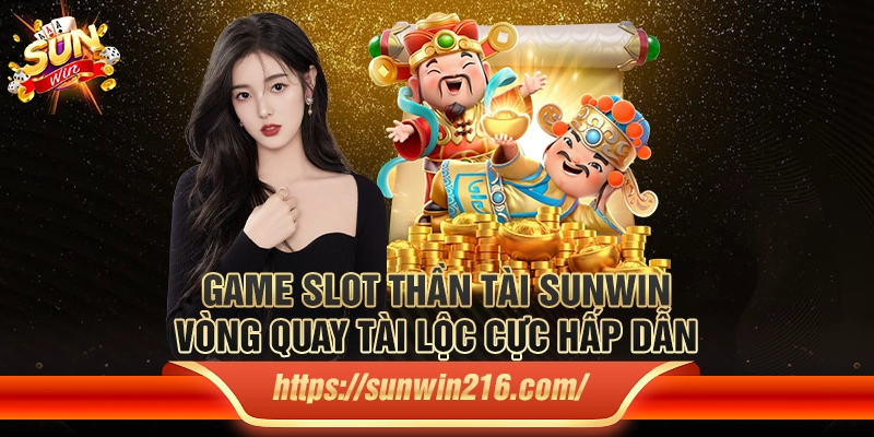 Game slot thần tài Sunwin – Vòng quay tài lộc cực hấp dẫn