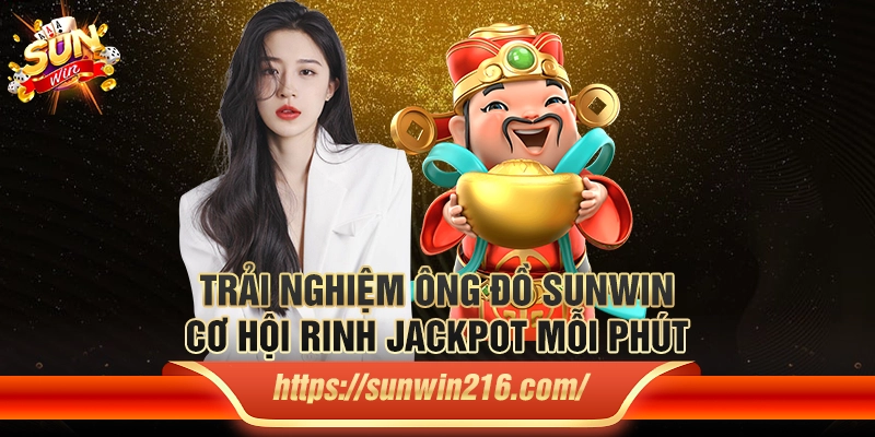 Trải nghiệm Ông Đồ Sunwin: Cơ hội rinh jackpot mỗi phút