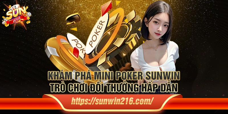 Khám phá Mini Poker Sunwin – Trò chơi đổi thưởng hấp dẫn