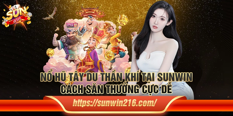 Nổ hũ tây du thần khí tại Sunwin – Cách săn thưởng cực dễ