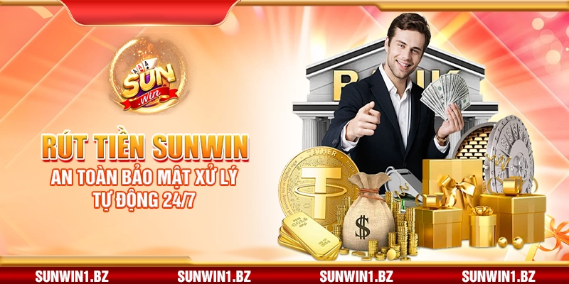 Rút tiền Sunwin – An toàn bảo mật xử lý tự động 24/7