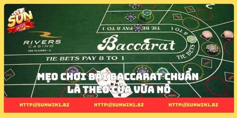 Mẹo chơi bài Baccarat chuẩn là theo cửa vừa nổ